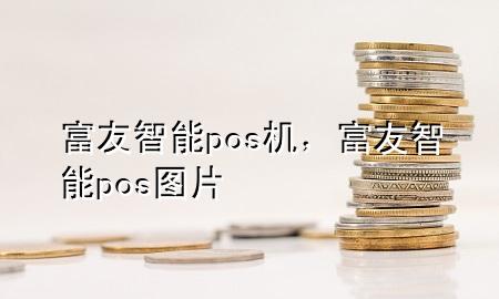 富友智能pos机，富友智能pos图片