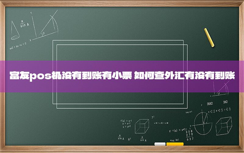 富友pos机没有到账有小票 如何查外汇有没有到账