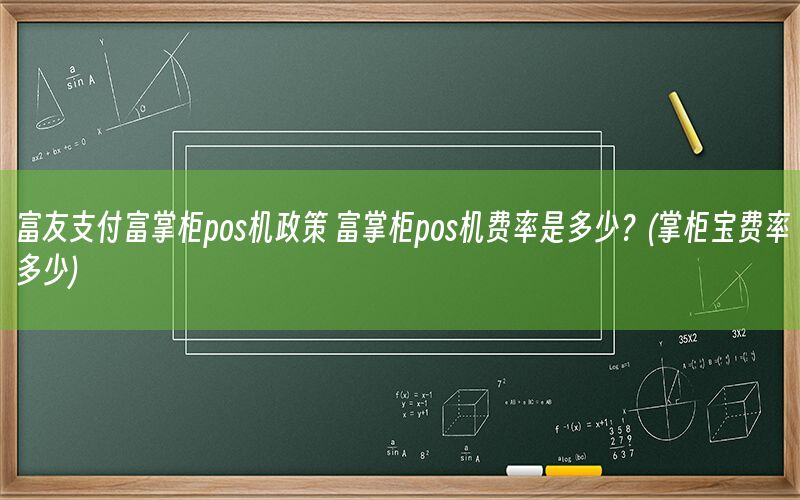 富友支付富掌柜pos机政策 富掌柜pos机费率是多少？(掌柜宝费率多少)