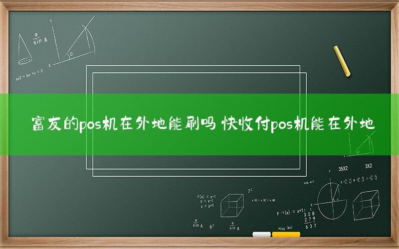 富友的pos机在外地能刷吗 快收付pos机能在外地